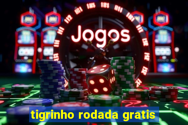 tigrinho rodada gratis